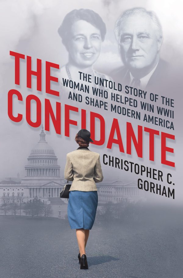 The Confidante: The Untold Story of the Woman Who Helped Win WWII and Shape Modern America [Hardcover] Gorham, Christopher C.