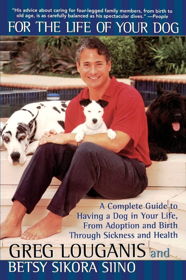 For the Life of Your Dog: A Complete Guide to Having a Dog From Adoption and Birth Through Sickness and Health [Paperback] Louganis, Greg and Siino Sikora, Betsy