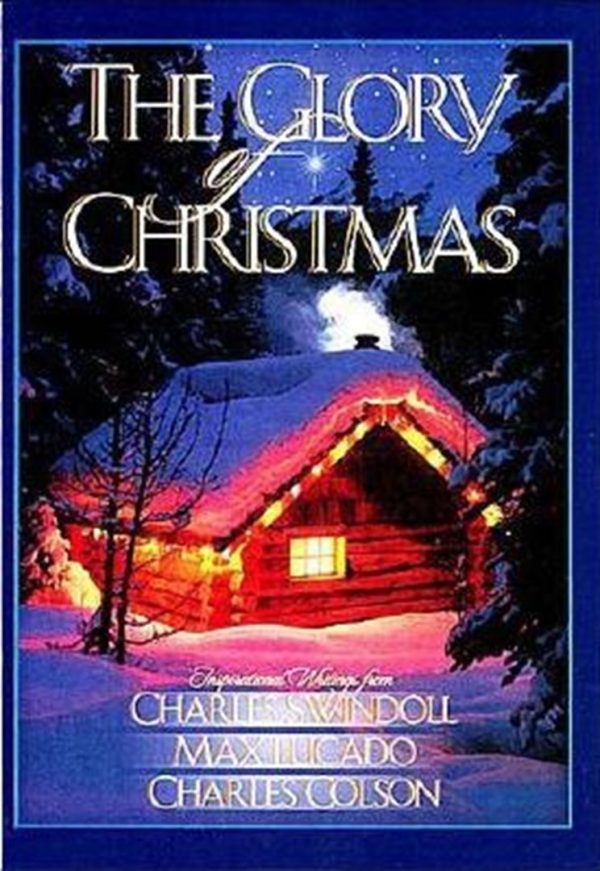 The Glory of Christmas Swindoll, Charles R.; Lucado, Max; Colson, Charles and Gibbs, Terri A.