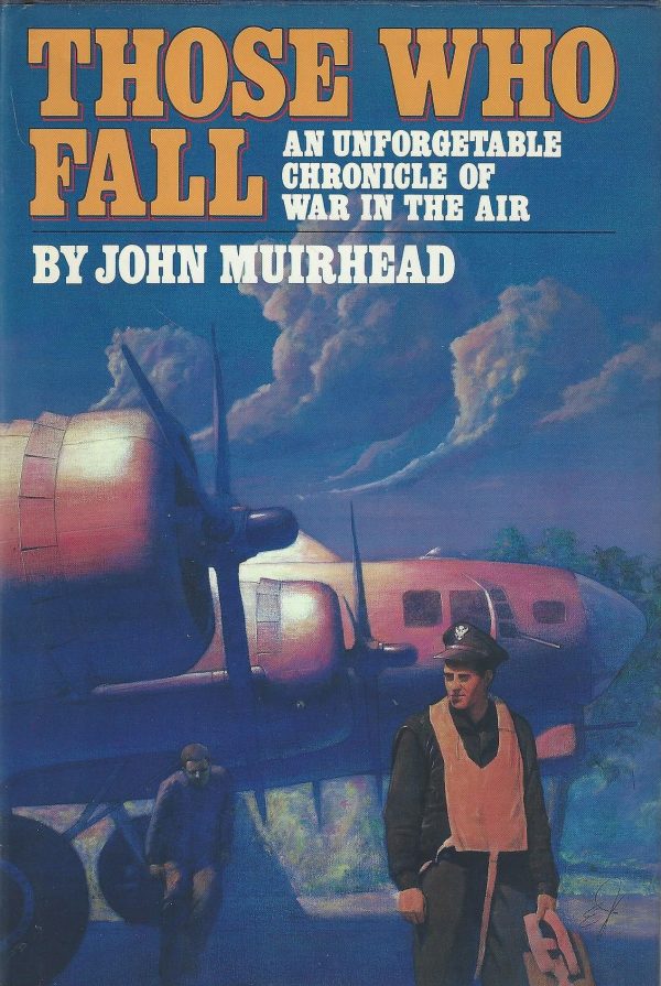 Those Who Fall: An Unforgettable Chronicle of War in the Air Muirhead, John