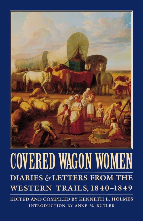 Covered Wagon Women, Volume 1: Diaries and Letters from the Western Trails, 1840-1849 (Covered Wagon Women, 1) [Paperback] Holmes, Kenneth L. and Butler, Anne M.