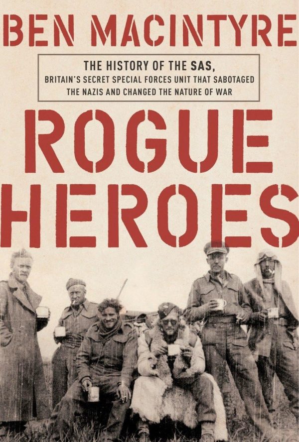 Rogue Heroes: The History of the SAS, Britain's Secret Special Forces Unit That Sabotaged the Nazis and Changed the Nature of War [Hardcover] Macintyre, Ben