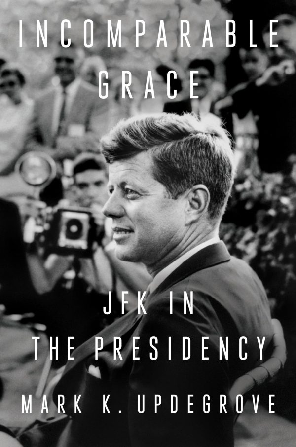 Incomparable Grace: JFK in the Presidency [Hardcover] Updegrove, Mark K.