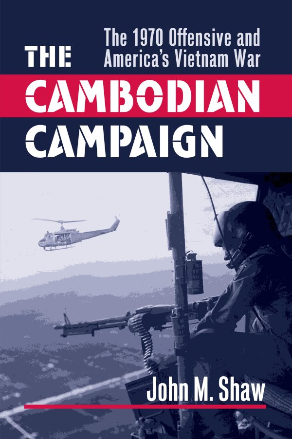 The Cambodian Campaign: The 1970 Offensive and America's Vietnam War [Hardcover] Shaw, John M.