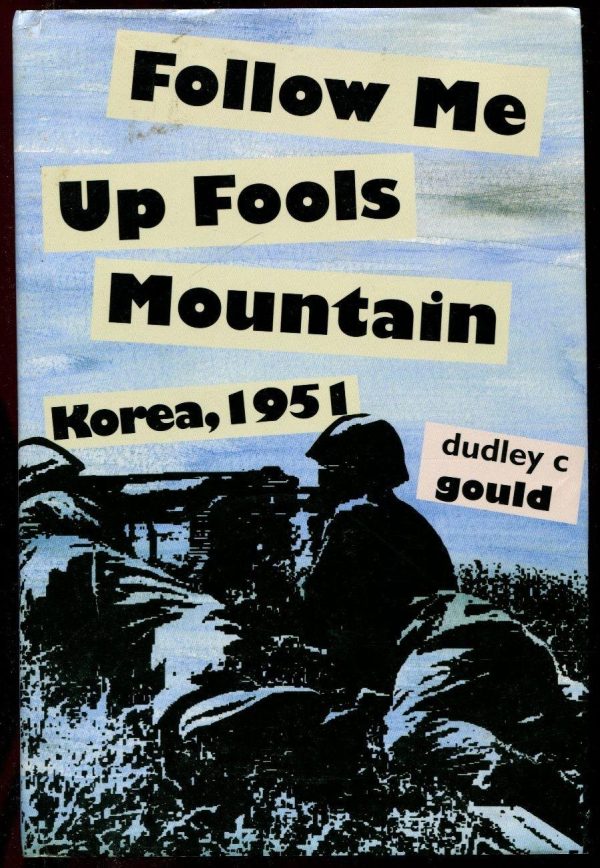 Follow Me Up Fools Mountain: Korea, 1951 [Hardcover] Gould, Dudley C.