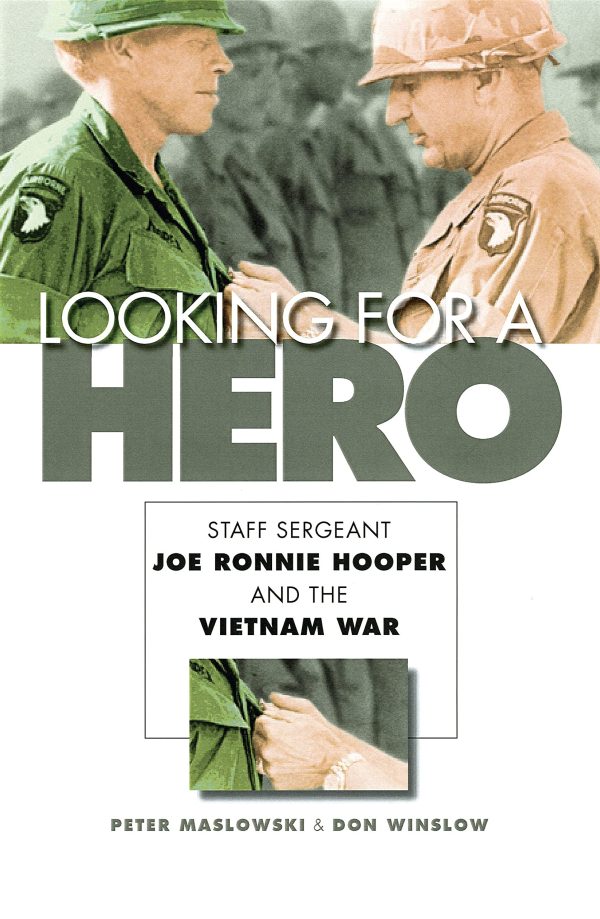 Looking for a Hero: Staff Sergeant Joe Ronnie Hooper and the Vietnam War Maslowski, Peter and Winslow, Don