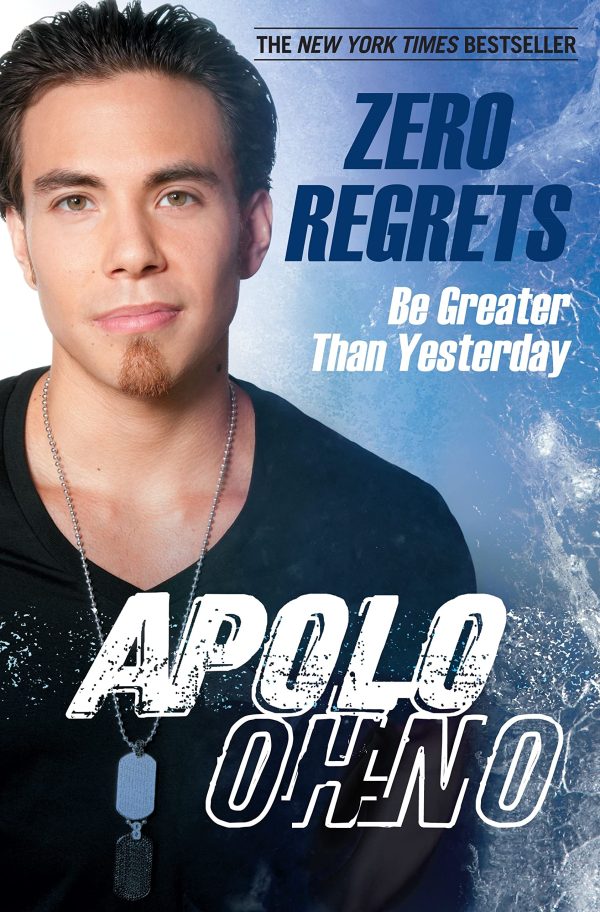 Zero Regrets: Be Greater Than Yesterday Apolo Anton Ohno