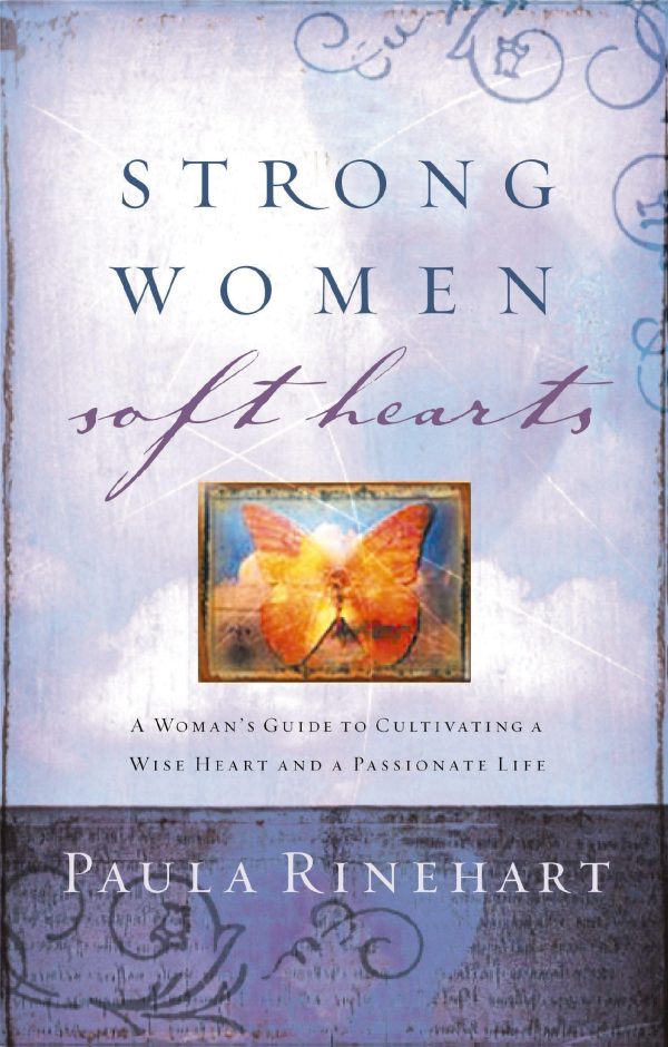 Strong Women, Soft Hearts: A Woman's Guide to Cultivating a Wise Heart and a Passionate Life [Paperback] Rinehart, Paula