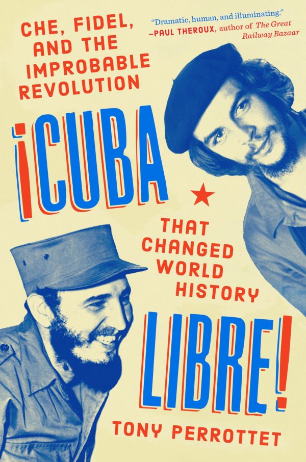 Cuba Libre!: Che, Fidel, and the Improbable Revolution That Changed World History [Hardcover] Perrottet, Tony