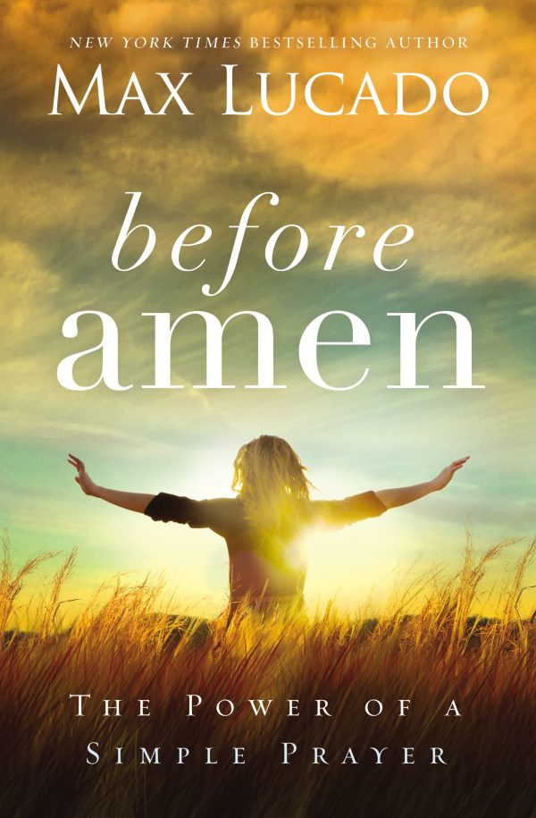 Before Amen: The Power of a Simple Prayer [Paperback] Lucado, Max