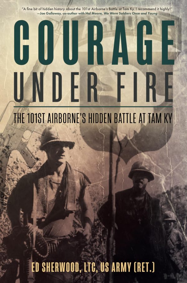 Courage Under Fire: The 101st Airborne’s Hidden Battle at Tam Ky [Hardcover] Sherwood US Army (Ret), LTC Ed