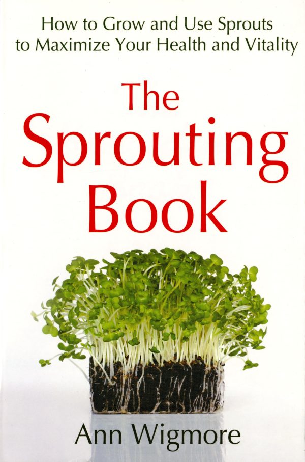 The Sprouting Book: How to Grow and Use Sprouts to Maximize Your Health and Vitality [by] Wigmore, Ann