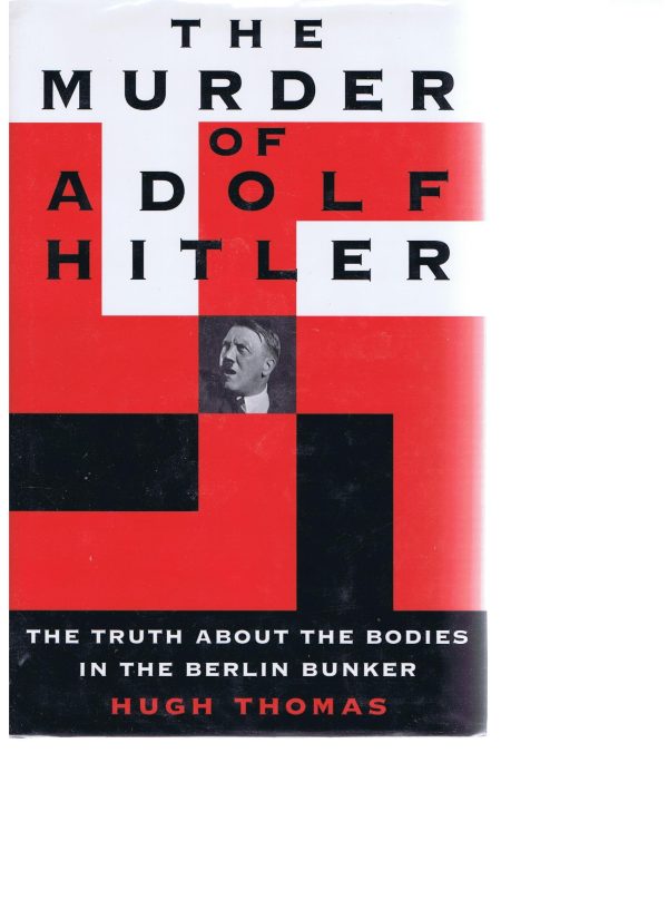 The Murder of Adolf Hitler: The Truth About the Bodies in the Berlin Bunker Thomas, W. Hugh and Thomas, Hugh