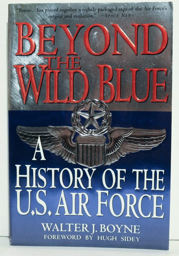 Beyond the Wild Blue: A History of the U.S. Air Force, 1947-1997 Boyne, Walter J.