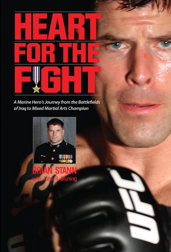 Heart for the Fight: A Marine Hero's Journey from the Battlefields of Iraq to Mixed Martial Arts Champion [Hardcover] Stann, Brian and Bruning, John R.