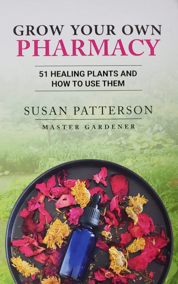 Grow Your Own Pharmacy: 51 Healing Plants and How to Use Them [Hardcover] Susan Patterson