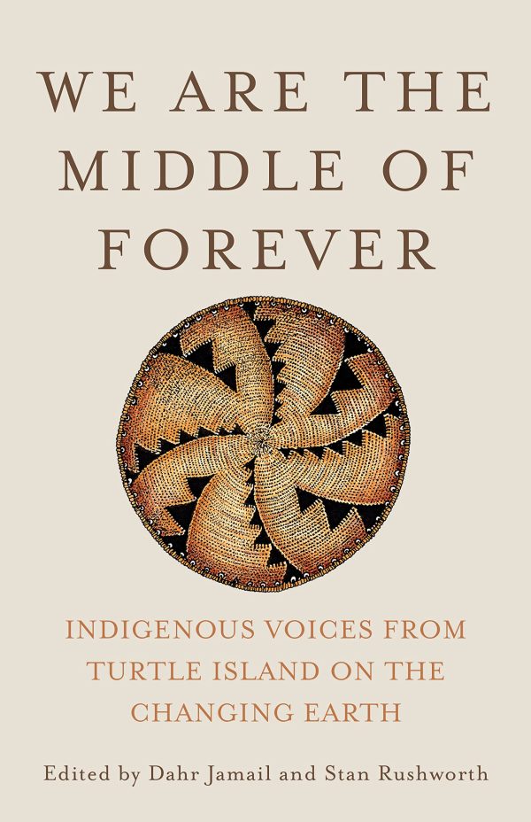 We Are the Middle of Forever: Indigenous Voices from Turtle Island on the Changing Earth Jamail, Dahr and Rushworth, Stan