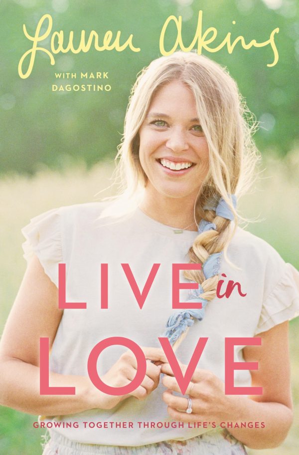 Live in Love: Growing Together Through Life's Changes [Hardcover] Akins, Lauren and Dagostino, Mark