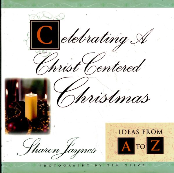 Celebrating A Christ-Centered Christmas: Ideas From A-Z Jaynes, Sharon E.