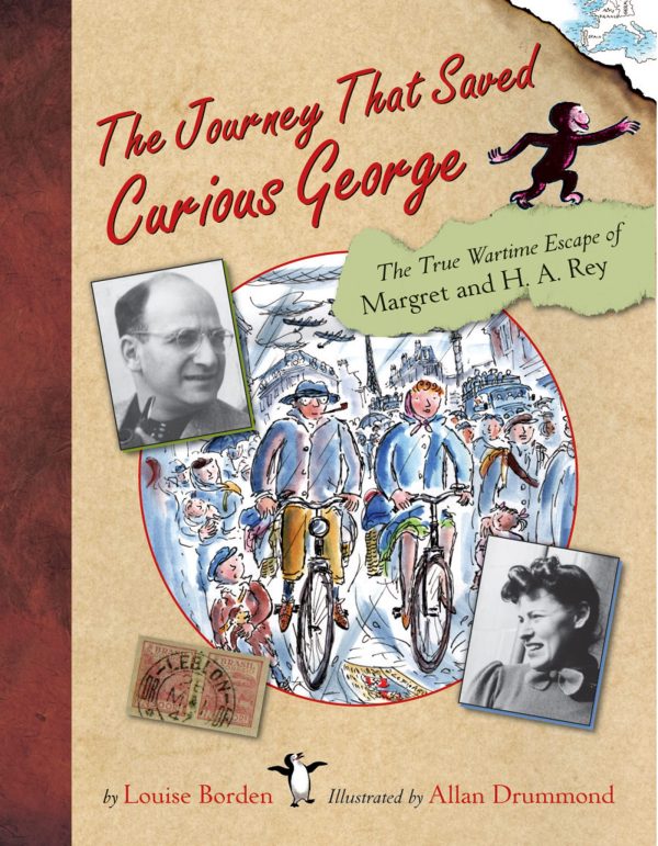 The Journey That Saved Curious George : The True Wartime Escape of Margret and H.A. Rey Louise Borden and Allan Drummond