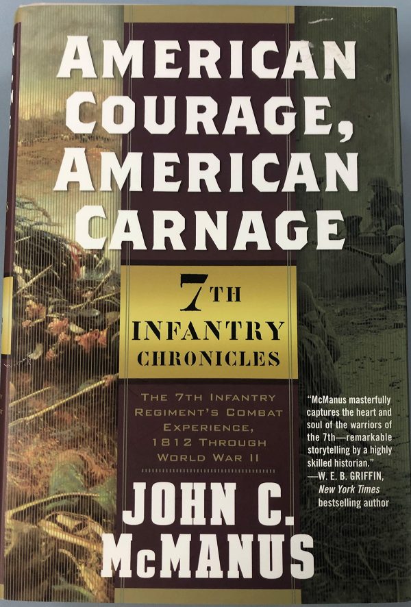 American Courage, American Carnage: 7th Infantry Chronicles: The 7th Infantry Regiment's Combat Experience, 1812 Through World War II McManus, John C.