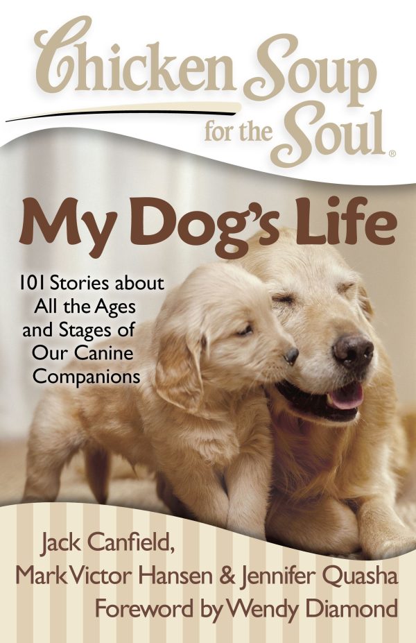 Chicken Soup for the Soul: My Dog's Life: 101 Stories about All the Ages and Stages of Our Canine Companions [Paperback] Jack Canfield; Mark Victor Hansen and Jennifer Quasha