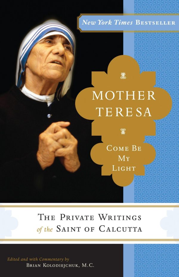 Mother Teresa: Come Be My Light: The Private Writings of the Saint of Calcutta [Paperback] Mother Teresa and Brian Kolodiejchuk