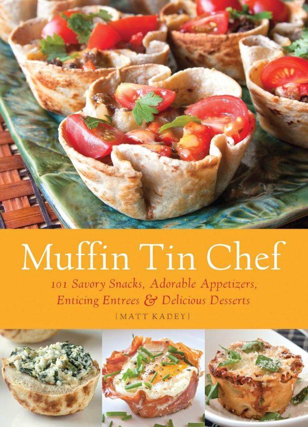 Muffin Tin Chef: 101 Savory Snacks, Adorable Appetizers, Enticing Entrees and Delicious Desserts [Paperback] Kadey, Matt