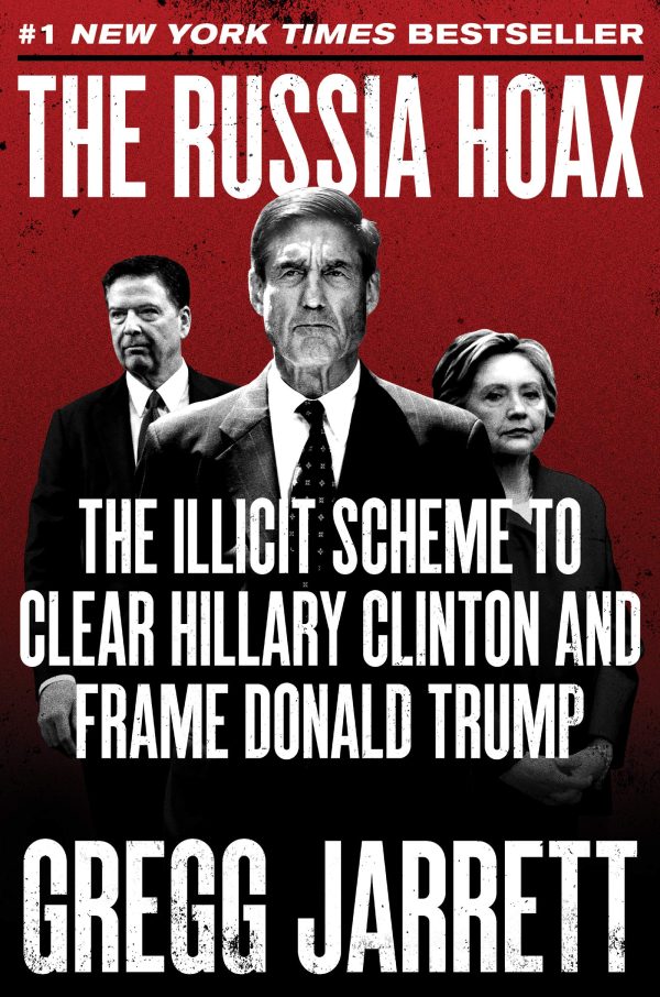 The Russia Hoax: The Illicit Scheme to Clear Hillary Clinton and Frame Donald Trump Jarrett, Gregg