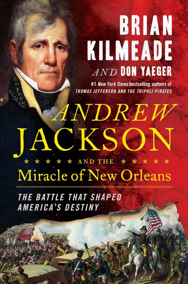 Andrew Jackson and the Miracle of New Orleans: The Battle That Shaped America's Destiny Kilmeade, Brian and Yaeger, Don