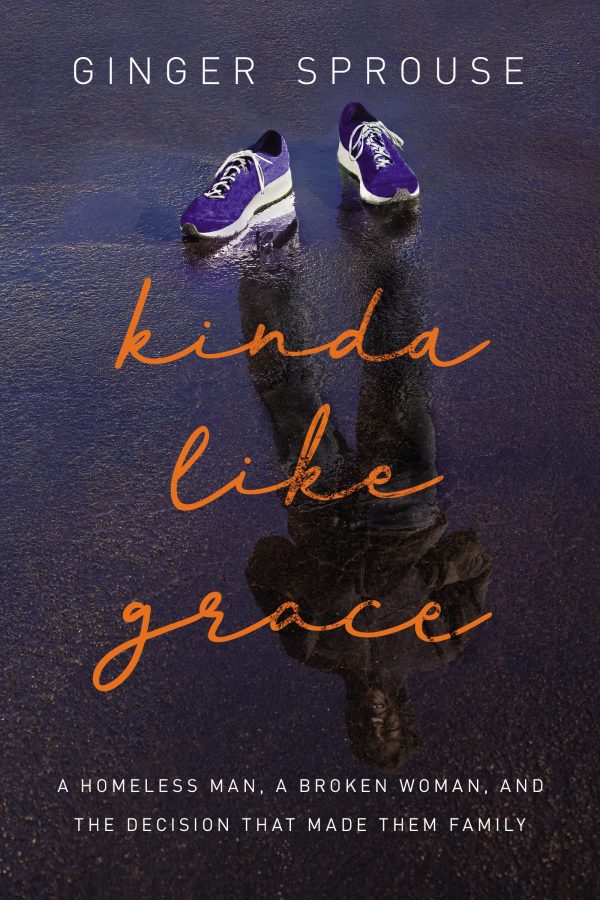 Kinda Like Grace: A Homeless Man, a Broken Woman, and the Decision That Made Them Family [Hardcover] Sprouse, Ginger