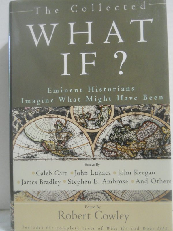 The Collected What If? Eminent Historians Imagine What Might Have Been Stephen E. Ambrose; Caleb Carr; David McCullough; John Lukas; John Keegan; James Bradley; Cecelia Holland; Alistair Horne; William H. McNeill and Robert Cowley