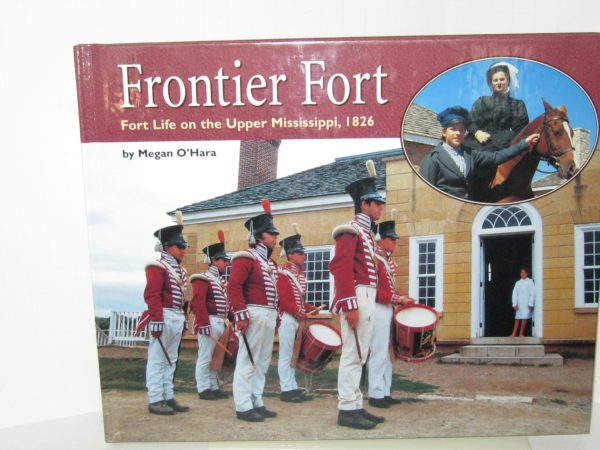 Frontier Fort: Fort Life on the Upper Mississippi, 1826 (Living History Series) O'Hara, Megan