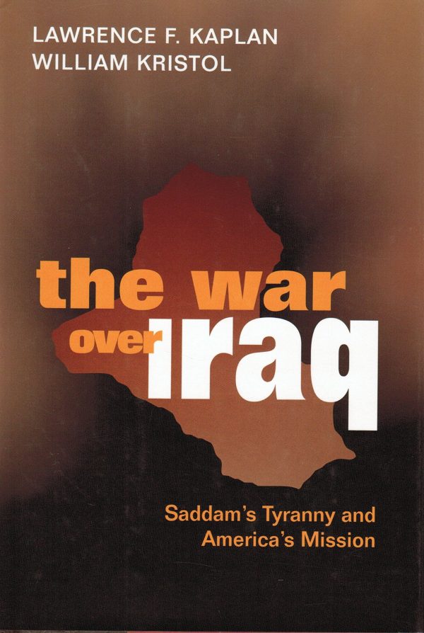 The War Over Iraq: Saddam s Tyranny and America s Mission [Hardcover] Lawrence F. Kaplan and William Kristol