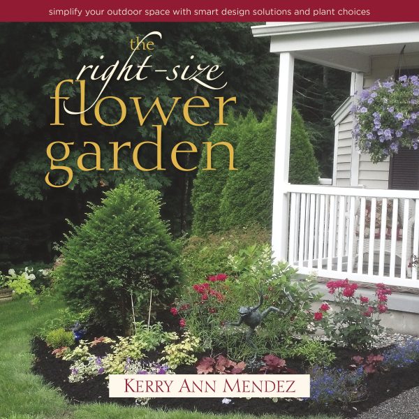 The Right-Size Flower Garden: Simplify Your Outdoor Space with Smart Design Solutions and Plant Choices [Hardcover] Mendez, Kerry Ann