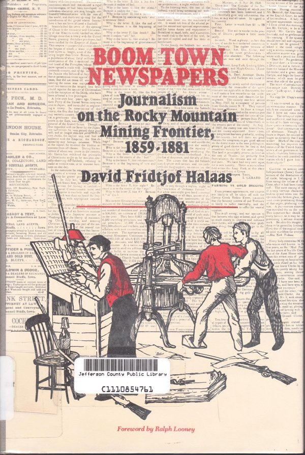 Boom town newspapers: Journalism on the Rocky Mountain mining frontier, 1859-1881 [Hardcover] Halaas, David Fridtjof