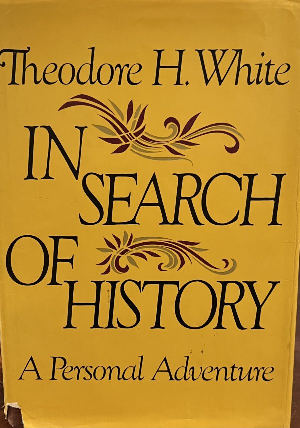 In Search of History: A Personal Adventure Theodore Harold White