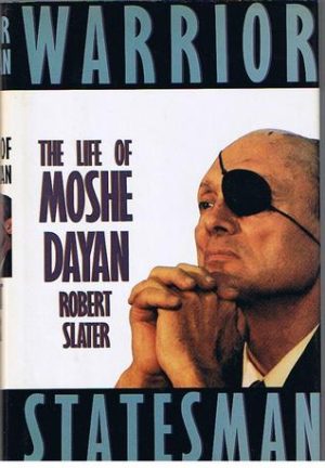 Warrior Statesman: The Life of Moshe Dayan Slater, Robert
