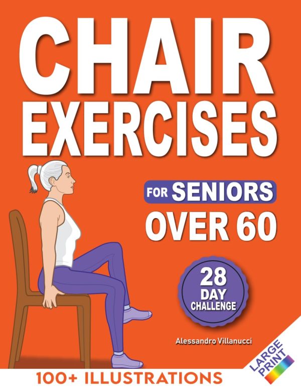 Chair Exercises for Seniors: Rediscover Pain-Free Daily Activities with A Step-by-Step Illustrated Workout to Improve Balance and Strength in Just 10 Minutes a Day [Paperback] Villanucci, Alessandro