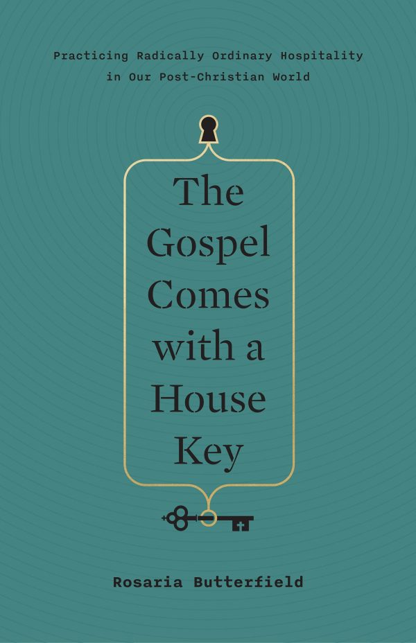 The Gospel Comes with a House Key: Practicing Radically Ordinary Hospitality in Our Post-Christian World [Hardcover] Butterfield, Rosaria