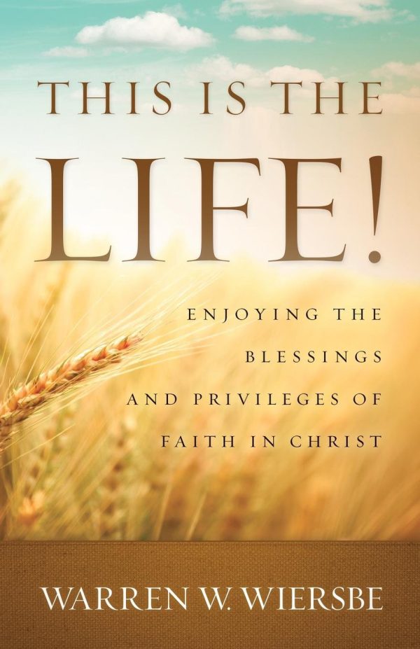 This Is the Life!: Enjoying The Blessings And Privileges Of Faith In Christ [Paperback] Wiersbe, Warren W.