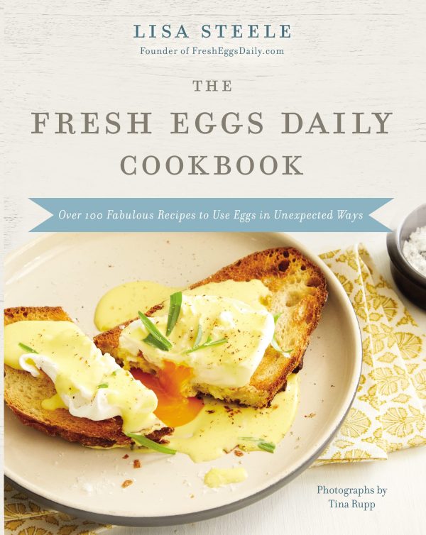 The Fresh Eggs Daily Cookbook: Over 100 Fabulous Recipes to Use Eggs in Unexpected Ways [Hardcover] Steele, Lisa