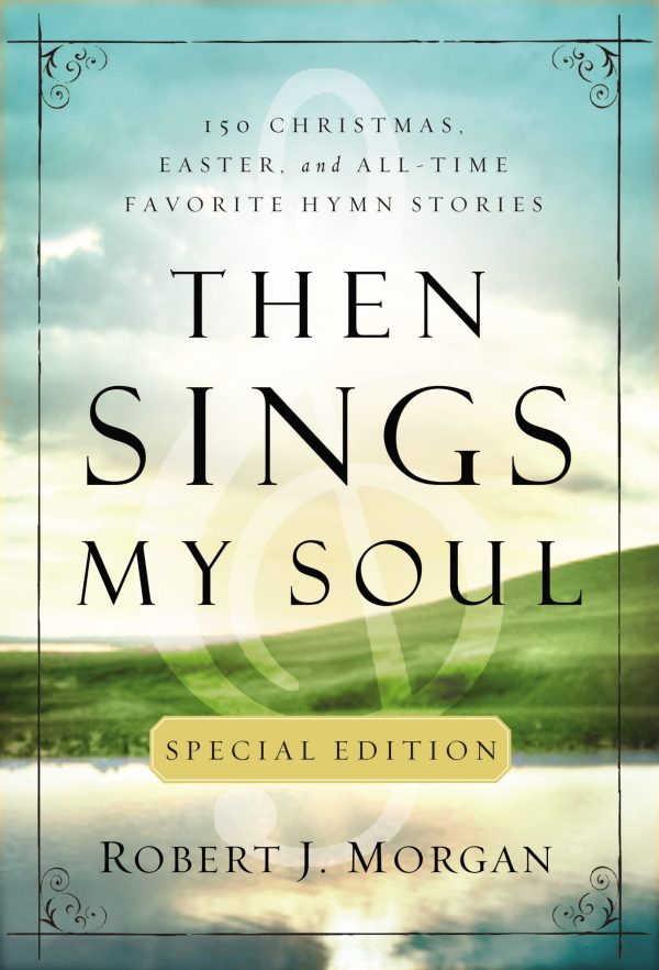 Then Sings My Soul Special Edition: 150 Christmas, Easter, and All-Time Favorite Hymn Stories [Paperback] Morgan, Robert J.