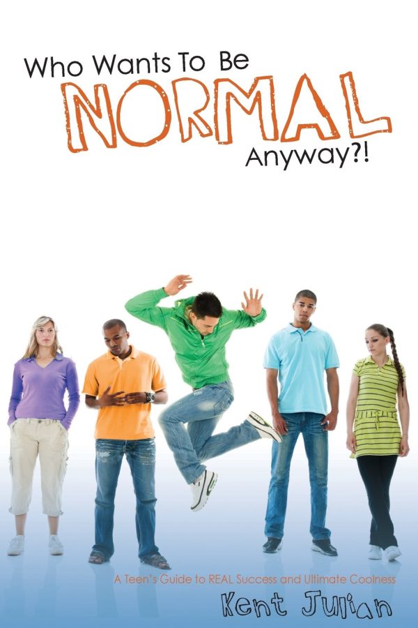 Who Wants To Be Normal Anyway?!: A Teen's Guide to Real Success and Ultimate Coolness [Paperback] Julian, Kent