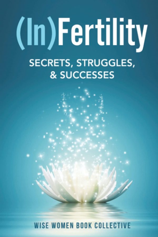 (In)Fertility: Secrets, Struggles, & Successes [Paperback] Noon, Colleen Reagan; Adams, Holly; Traub, Gabrielle; Caraballo, Hannah; Chiya, Lisa; Davies DACM, Dr. Deb; Gross, Ayala; Harris PT DPT, Dr. Christina; Lara, Janelle and Torres, Metztli Lopez