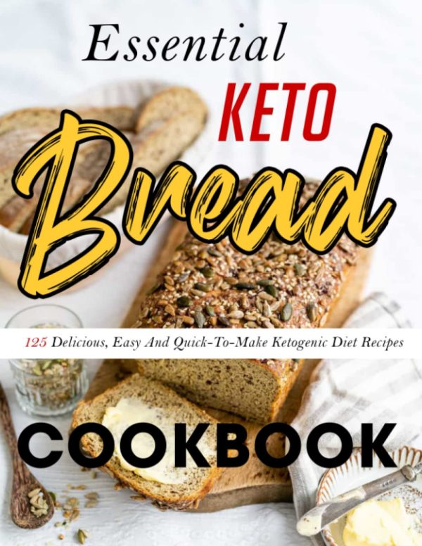 Essential Keto Bread Cookbook: 125 Delicious, Easy And Quick-To-Make Ketogenic Diet Recipes Skiles, Anna