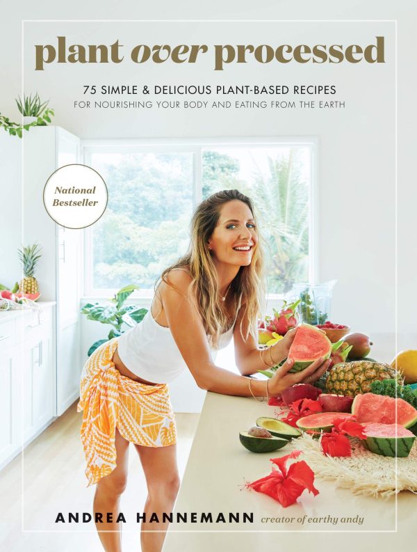 Plant Over Processed: 75 Simple & Delicious Plant-Based Recipes for Nourishing Your Body and Eating From the Earth [Hardcover] Hannemann, Andrea