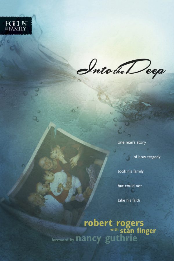 Into the Deep: One Man's Story of How Tragedy Took His Family but Could Not Take His Faith (Focus on the Family Books) [Paperback] Rogers, Robert T. and Finger, Stan