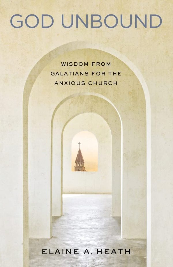 God Unbound: Wisdom from Galatians for the Anxious Church [Paperback] Heath, Elaine A.