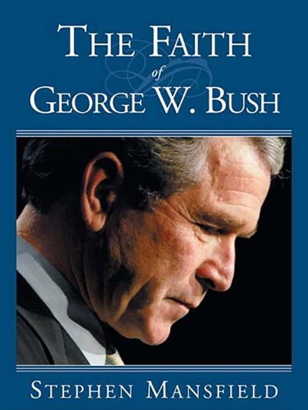 The Faith Of George W. Bush: Bush's spiritual journey and how it shapes his administration [Paperback] Mansfield, Stephen